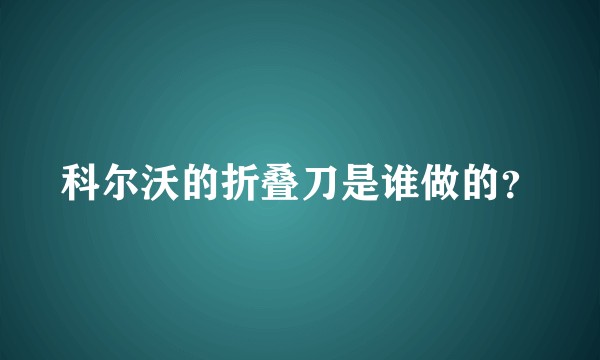 科尔沃的折叠刀是谁做的？