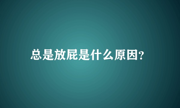 总是放屁是什么原因？