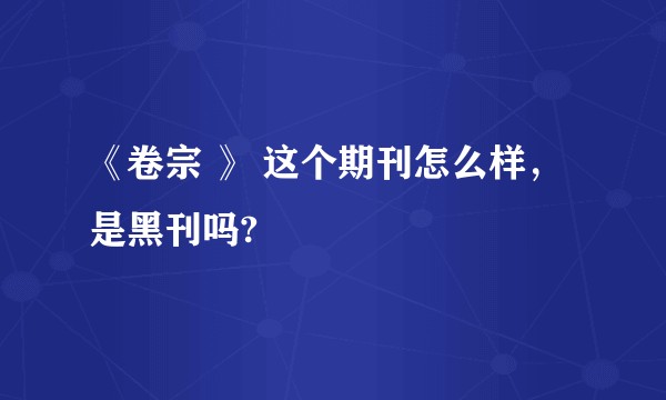 《卷宗 》 这个期刊怎么样，是黑刊吗?