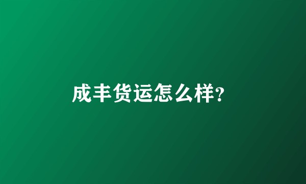 成丰货运怎么样？