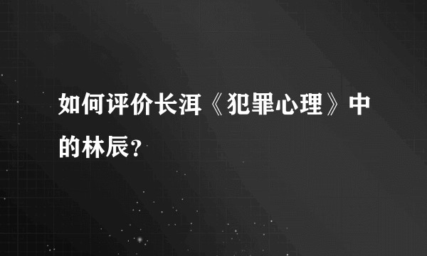 如何评价长洱《犯罪心理》中的林辰？