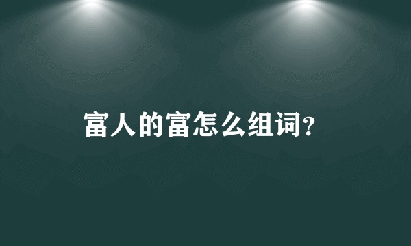 富人的富怎么组词？