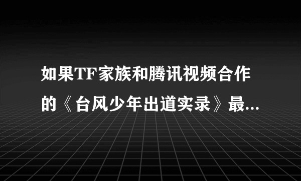 如果TF家族和腾讯视频合作的《台风少年出道实录》最终出道名单没有你担，你会如何？