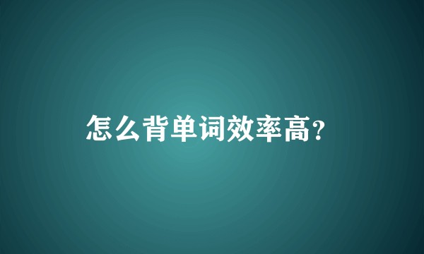 怎么背单词效率高？