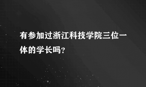 有参加过浙江科技学院三位一体的学长吗？