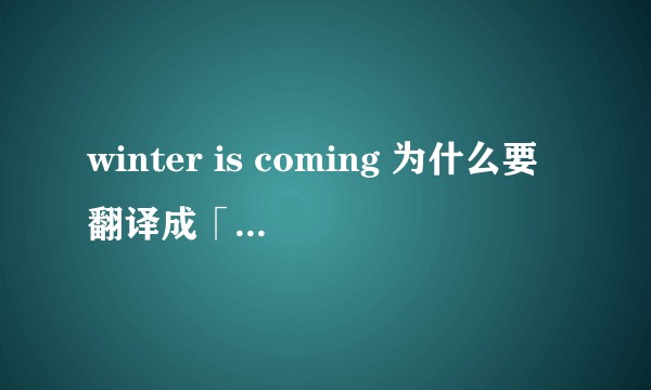 winter is coming 为什么要翻译成「凛冬将至」？