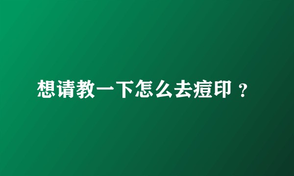 想请教一下怎么去痘印 ？