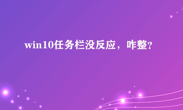 win10任务栏没反应，咋整？