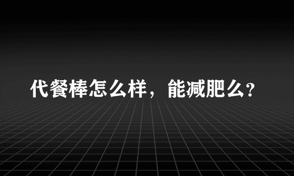 代餐棒怎么样，能减肥么？