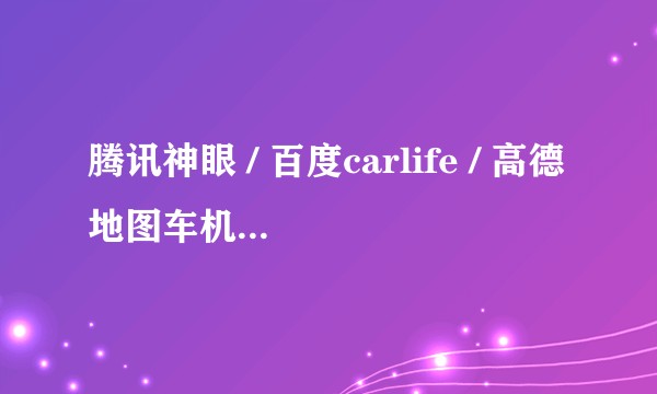 腾讯神眼 / 百度carlife / 高德地图车机版，哪一个产品会最成功？