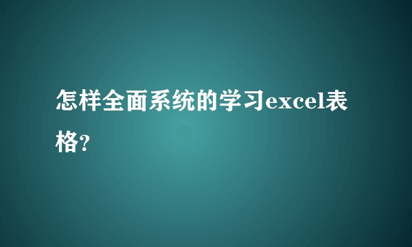 怎样全面系统的学习excel表格？