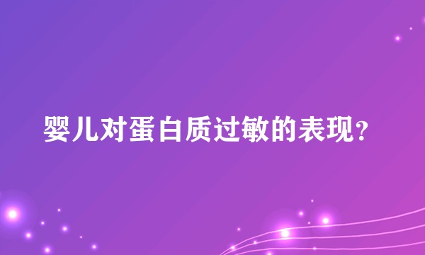 婴儿对蛋白质过敏的表现？