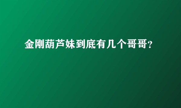 金刚葫芦妹到底有几个哥哥？
