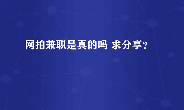 网拍兼职是真的吗 求分享?