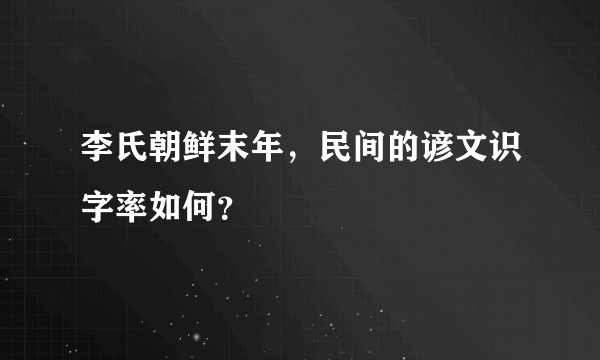 李氏朝鲜末年，民间的谚文识字率如何？
