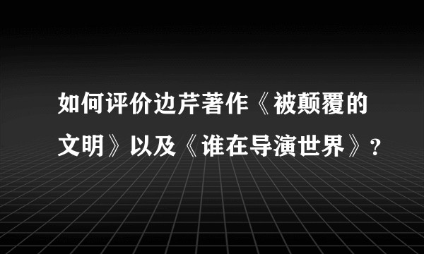 如何评价边芹著作《被颠覆的文明》以及《谁在导演世界》？