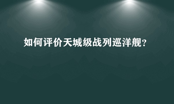 如何评价天城级战列巡洋舰?