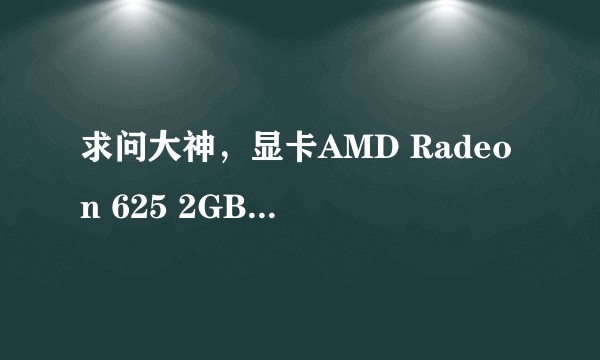 求问大神，显卡AMD Radeon 625 2GB和AMD Radeon 540X，哪个相对好些？
