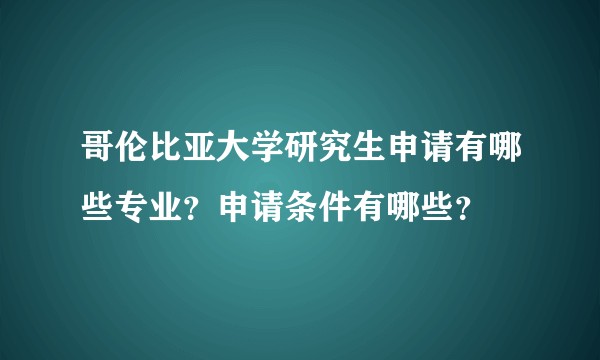 哥伦比亚大学研究生申请有哪些专业？申请条件有哪些？