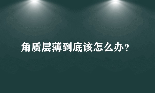角质层薄到底该怎么办？
