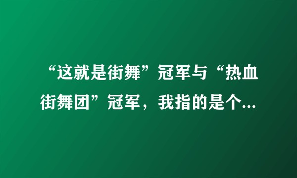 “这就是街舞”冠军与“热血街舞团”冠军，我指的是个人或者团队，两者battle，最后谁会赢？