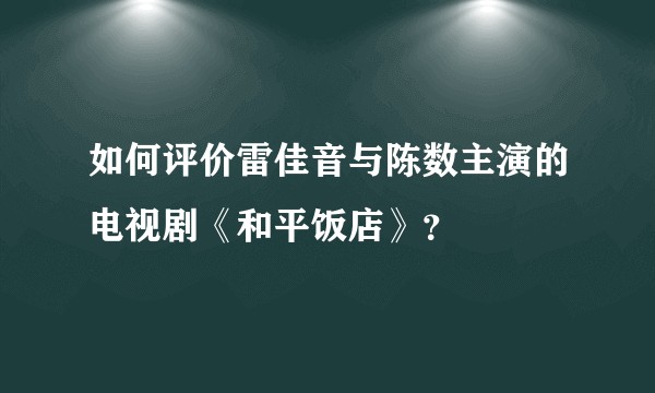 如何评价雷佳音与陈数主演的电视剧《和平饭店》？