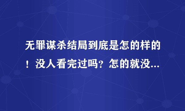 无罪谋杀结局到底是怎的样的！没人看完过吗？怎的就没有一个人能回答我吗？