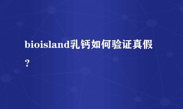 bioisland乳钙如何验证真假？