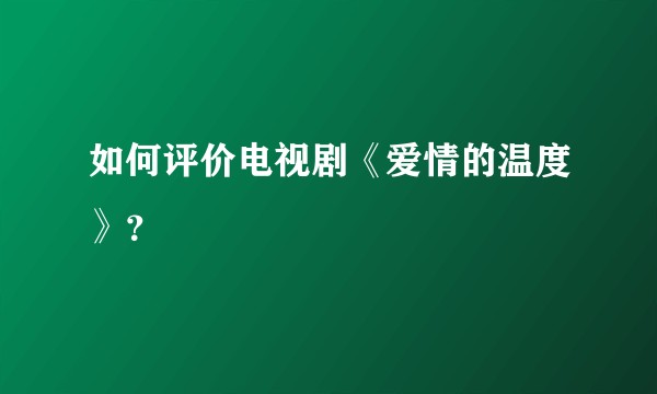 如何评价电视剧《爱情的温度》？