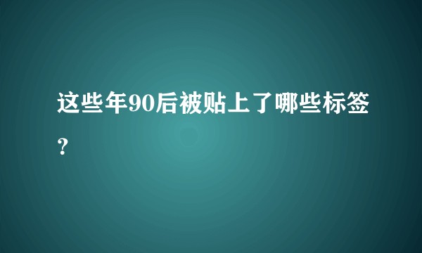 这些年90后被贴上了哪些标签？