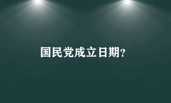 国民党成立日期？