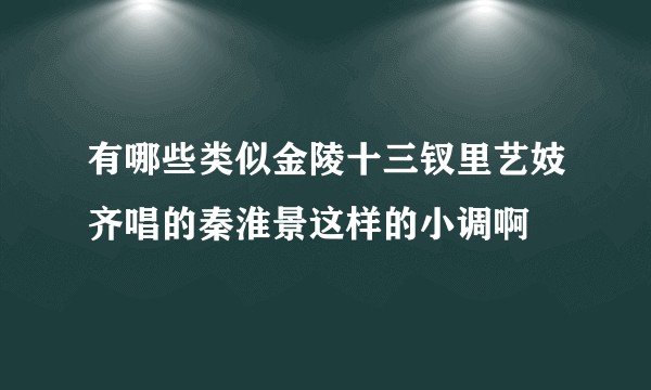 有哪些类似金陵十三钗里艺妓齐唱的秦淮景这样的小调啊