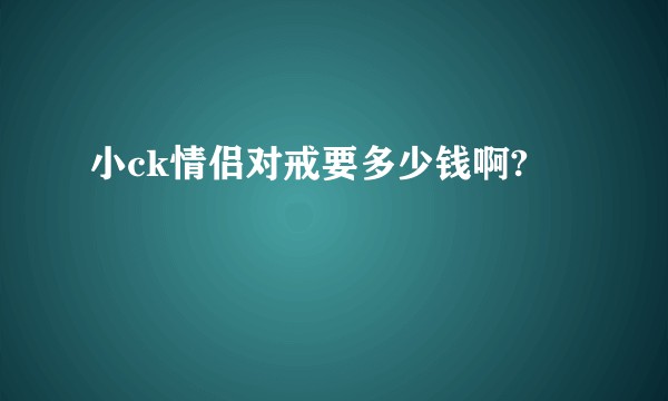 小ck情侣对戒要多少钱啊?