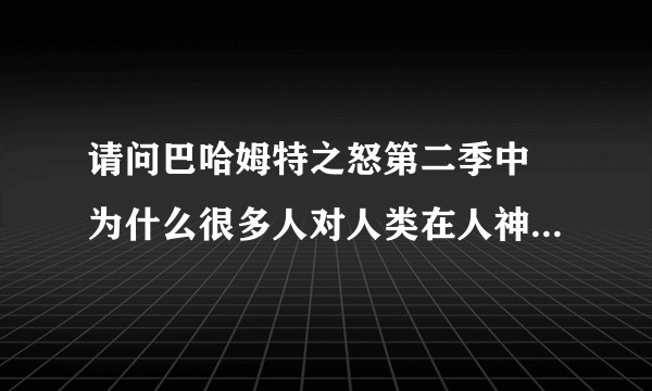 请问巴哈姆特之怒第二季中 为什么很多人对人类在人神魔三族中占据统治地位感到不满？