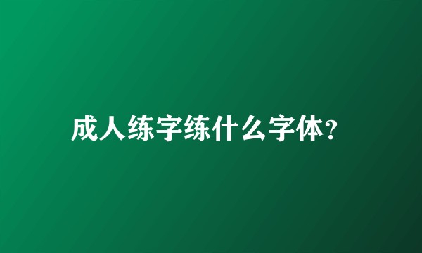 成人练字练什么字体？