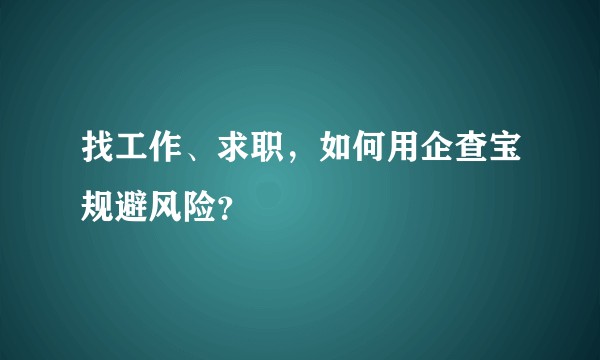 找工作、求职，如何用企查宝规避风险？