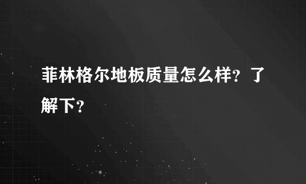 菲林格尔地板质量怎么样？了解下？