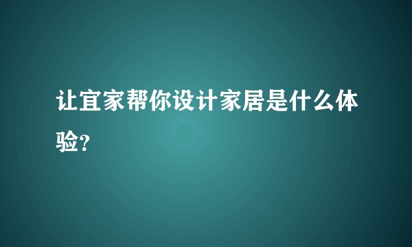 让宜家帮你设计家居是什么体验？
