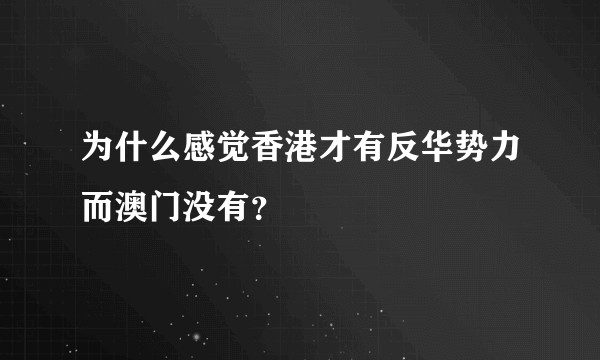 为什么感觉香港才有反华势力而澳门没有？
