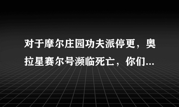 对于摩尔庄园功夫派停更,奥拉星赛尔号濒临死亡,你们有什么看法?