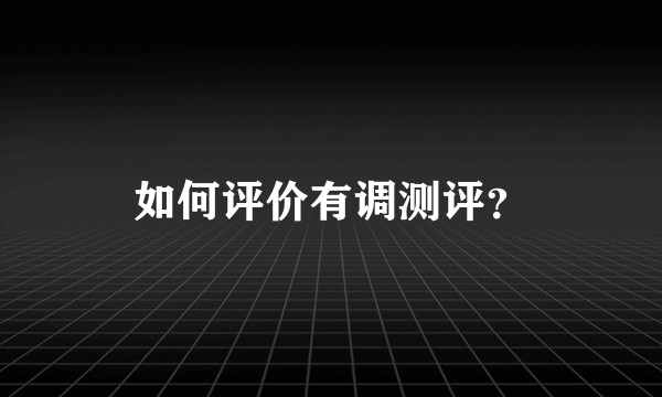 如何评价有调测评？
