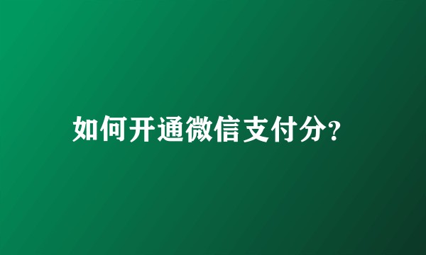 如何开通微信支付分？