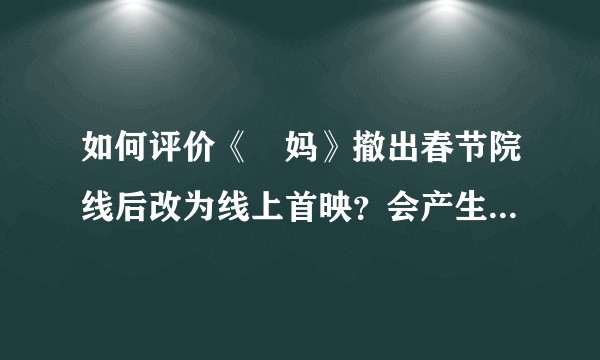 如何评价《囧妈》撤出春节院线后改为线上首映？会产生哪些影响？