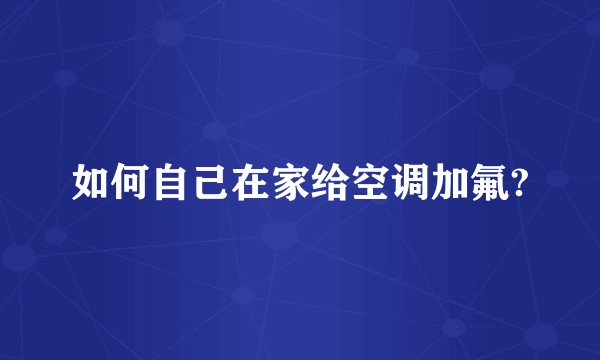 如何自己在家给空调加氟?