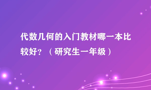 代数几何的入门教材哪一本比较好?(研究生一年级)