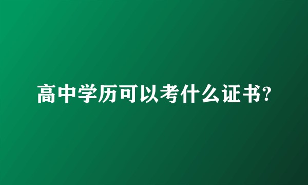 高中学历可以考什么证书?