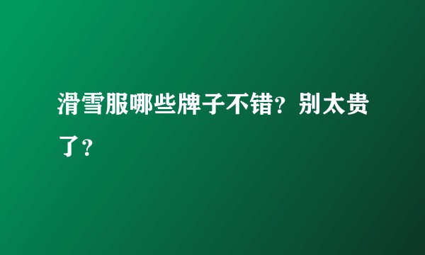 滑雪服哪些牌子不错？别太贵了？