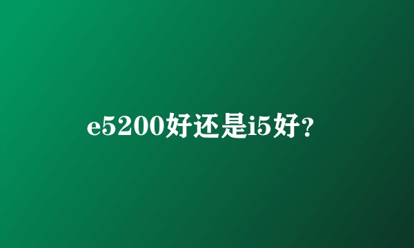 e5200好还是i5好？