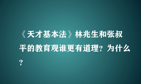 《天才基本法》林兆生和张叔平的教育观谁更有道理?为什么?