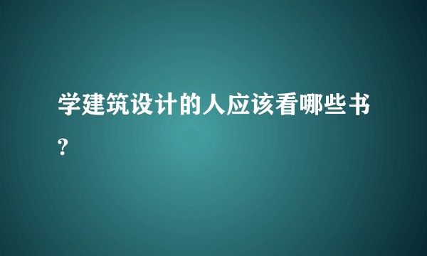 学建筑设计的人应该看哪些书?